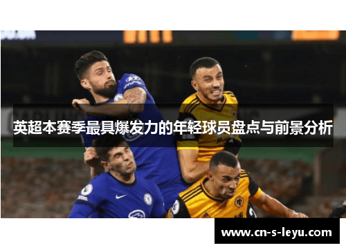英超本赛季最具爆发力的年轻球员盘点与前景分析