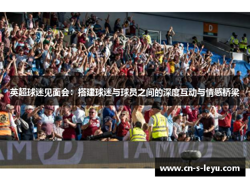 英超球迷见面会：搭建球迷与球员之间的深度互动与情感桥梁