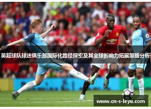 英超球队球迷俱乐部国际化路径探索及其全球影响力拓展策略分析
