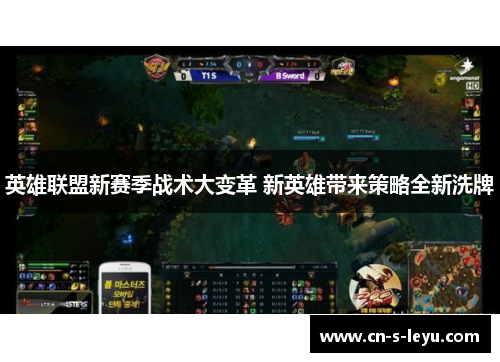 英雄联盟新赛季战术大变革 新英雄带来策略全新洗牌