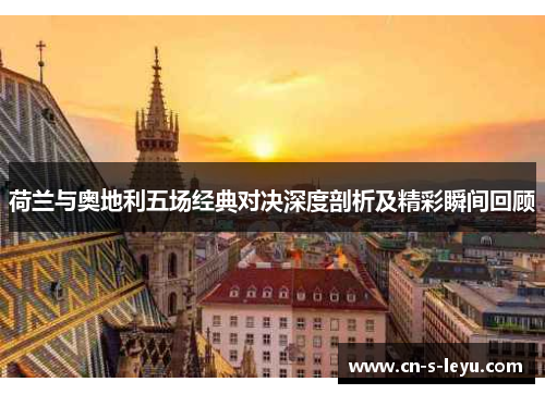 荷兰与奥地利五场经典对决深度剖析及精彩瞬间回顾