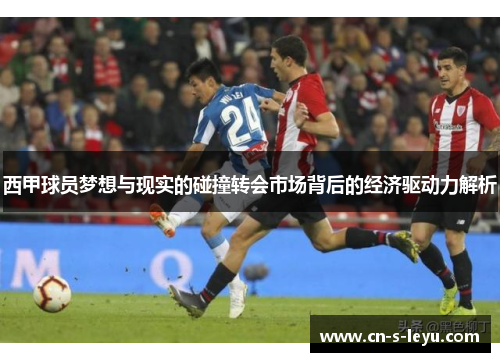 西甲球员梦想与现实的碰撞转会市场背后的经济驱动力解析
