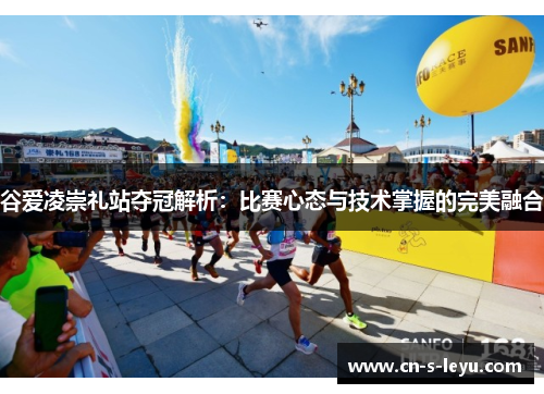 谷爱凌崇礼站夺冠解析：比赛心态与技术掌握的完美融合