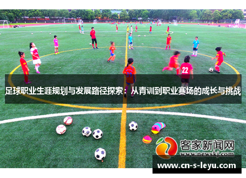 足球职业生涯规划与发展路径探索：从青训到职业赛场的成长与挑战