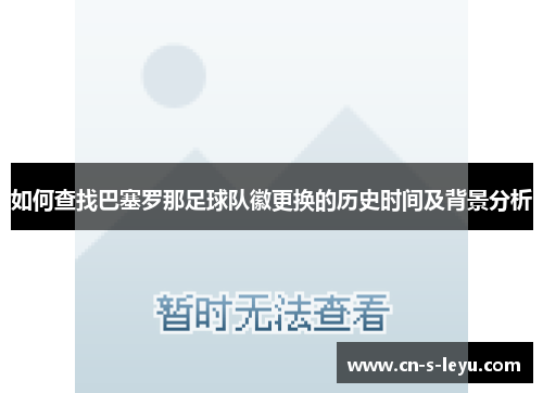 如何查找巴塞罗那足球队徽更换的历史时间及背景分析