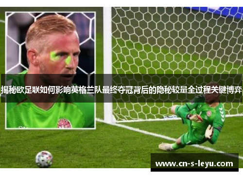 揭秘欧足联如何影响英格兰队最终夺冠背后的隐秘较量全过程关键博弈