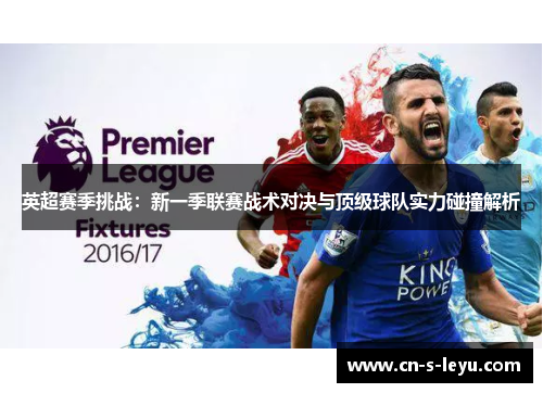 英超赛季挑战：新一季联赛战术对决与顶级球队实力碰撞解析