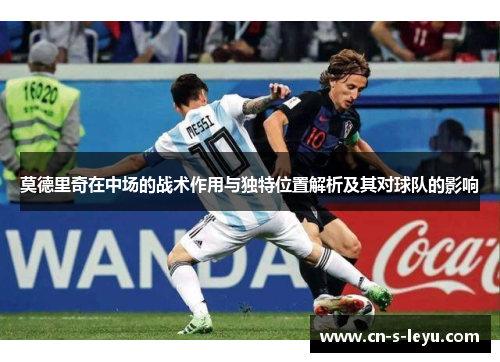 莫德里奇在中场的战术作用与独特位置解析及其对球队的影响