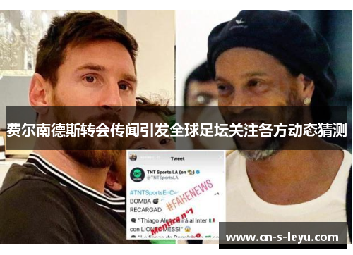 费尔南德斯转会传闻引发全球足坛关注各方动态猜测