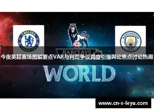 今夜英超赛场图解要点VAR与判罚争议再度引爆舆论焦点讨论热潮