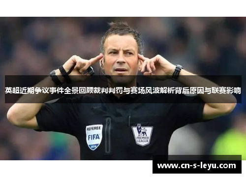 英超近期争议事件全景回顾裁判判罚与赛场风波解析背后原因与联赛影响