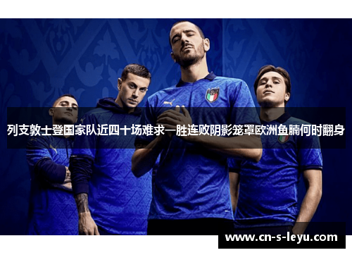 列支敦士登国家队近四十场难求一胜连败阴影笼罩欧洲鱼腩何时翻身